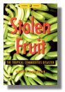 Stolen Fruit - The Tropical Commodities Disaster